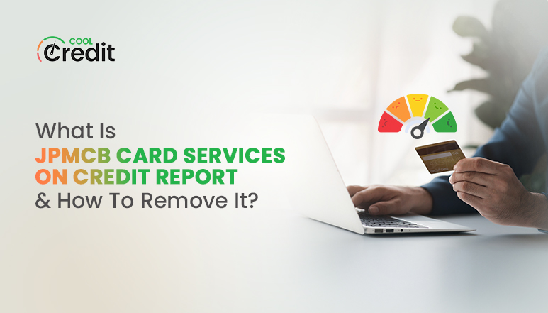 JPMCB Card Services On Credit Report & How To Remove It